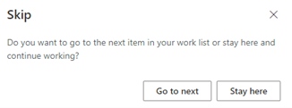 Screenshot for skipping an activity: Do you want to go to the next item in your work list or stay here and continue working? Options are Go to next or Stay here.