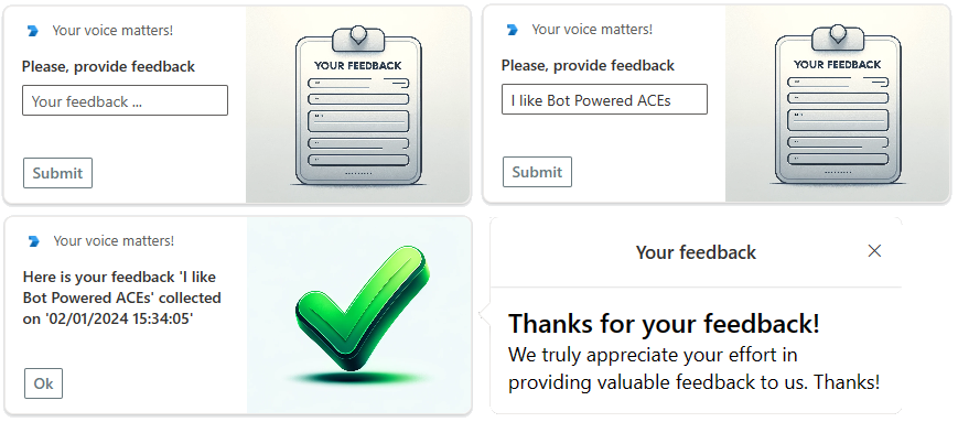 The UI of the sample Bot Powered ACE in the Viva Connections desktop experience. There is a Card View to collect user feedback and a submit button. There is also the same Card View with the textbox filled in with a sample value "I like Bot Powered ACEs". Then, there is a Card View confirming the collection of the feedback. Lastly, there is a Quick View with a generic message for the user.