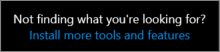 Screenshot shows the Install more tools and features link that is part of the Not finding what you're looking for message.